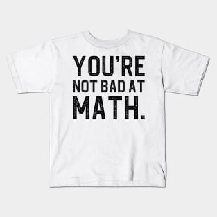 You're Not Bad At Math Kids T-Shirt